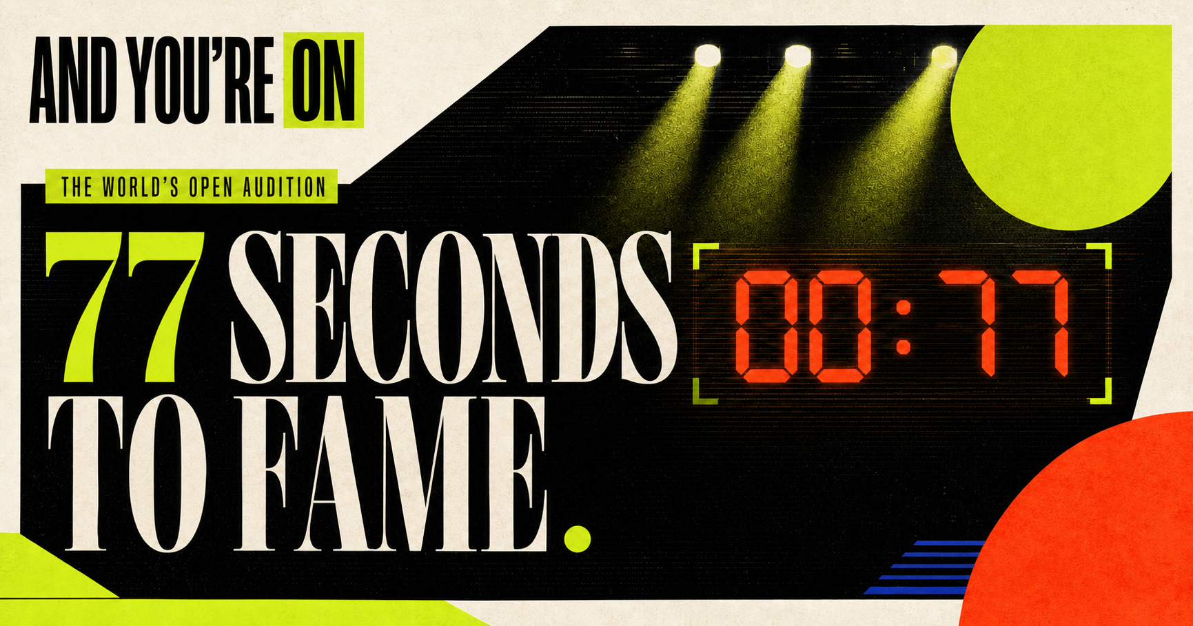 And You're On. The world's open audition. 77 Seconds to Fame.
